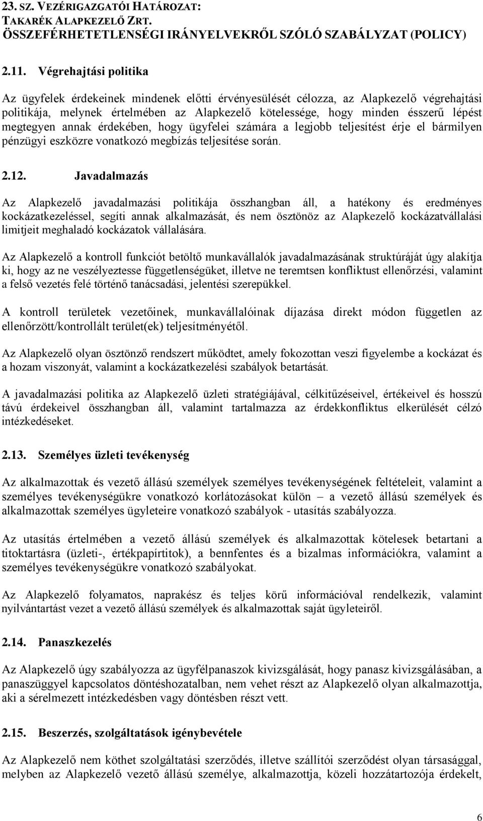 Javadalmazás Az Alapkezelő javadalmazási politikája összhangban áll, a hatékony és eredményes kockázatkezeléssel, segíti annak alkalmazását, és nem ösztönöz az Alapkezelő kockázatvállalási limitjeit