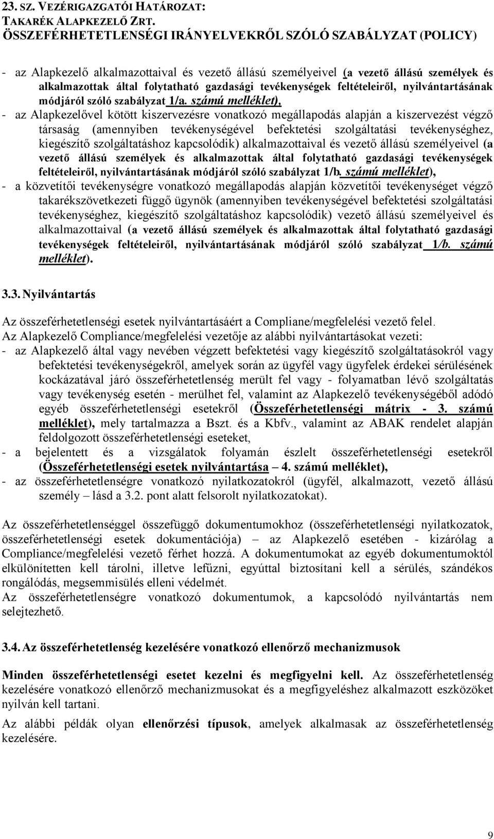 számú melléklet), - az Alapkezelővel kötött kiszervezésre vonatkozó megállapodás alapján a kiszervezést végző társaság (amennyiben tevékenységével befektetési szolgáltatási tevékenységhez, kiegészítő