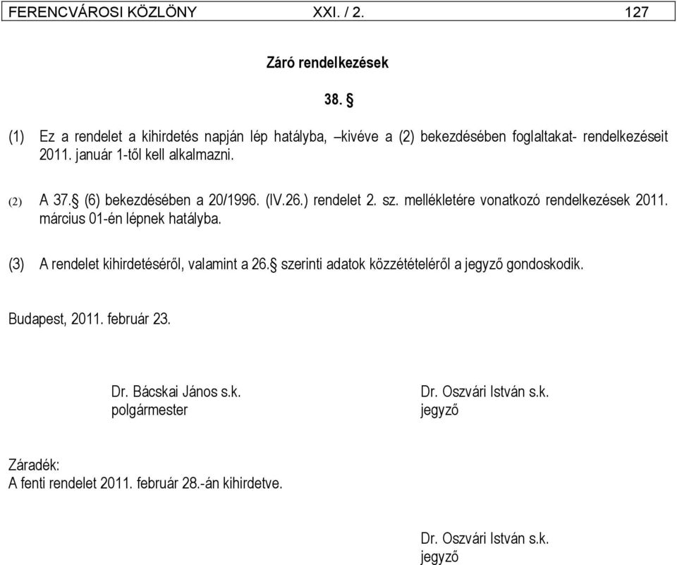 (6) bekezdésében a 20/1996. (IV.26.) rendelet 2. sz. mellékletére vonatkozó rendelkezések 2011. március 01-én lépnek hatályba.