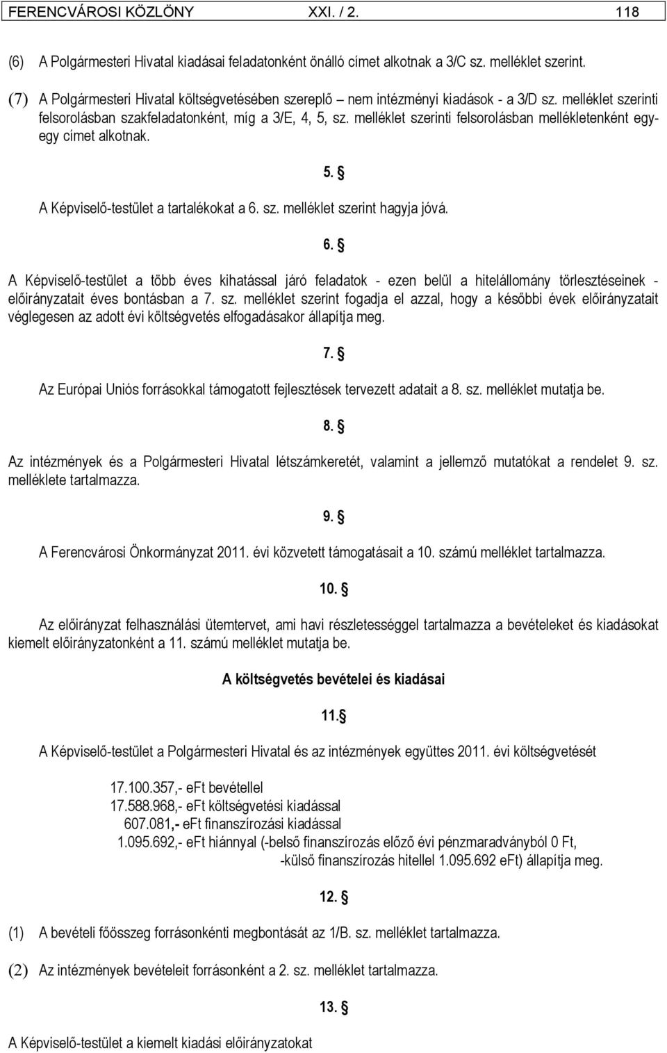 melléklet szerinti felsorolásban mellékletenként egyegy címet alkotnak. 5. A Képviselő-testület a tartalékokat a 6.