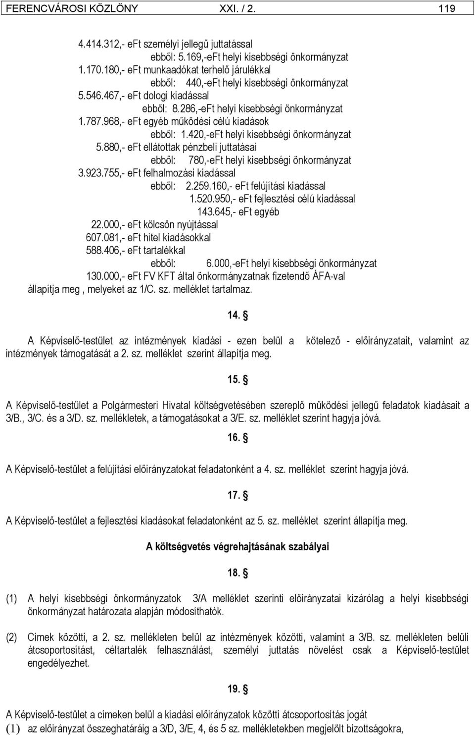 968,- eft egyéb működési célú kiadások ebből: 1.420,-eFt helyi kisebbségi önkormányzat 5.880,- eft ellátottak pénzbeli juttatásai ebből: 780,-eFt helyi kisebbségi önkormányzat 3.923.