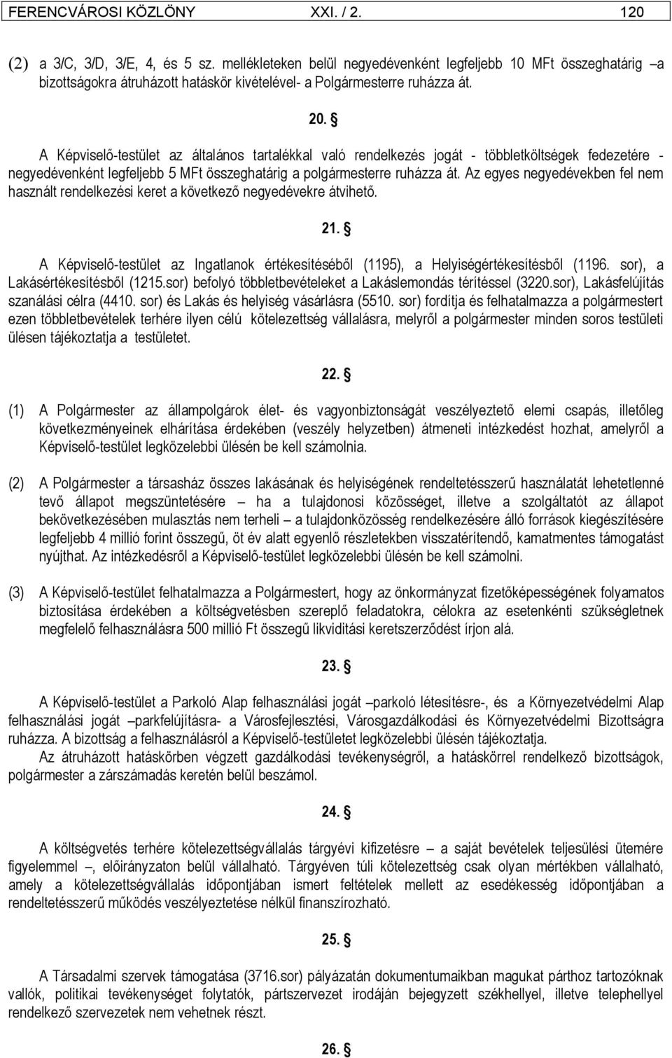 A Képviselő-testület az általános tartalékkal való rendelkezés jogát - többletköltségek fedezetére - negyedévenként legfeljebb 5 MFt összeghatárig a polgármesterre ruházza át.