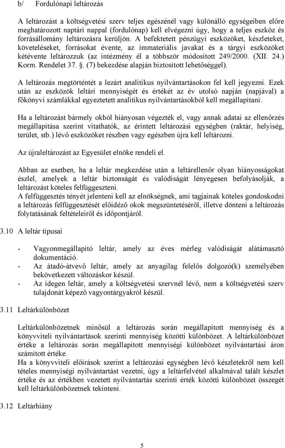 A befektetett pénzügyi eszközöket, készleteket, követeléseket, forrásokat évente, az immateriális javakat és a tárgyi eszközöket kétévente leltározzuk (az intézmény él a többször módosított 249/2000.