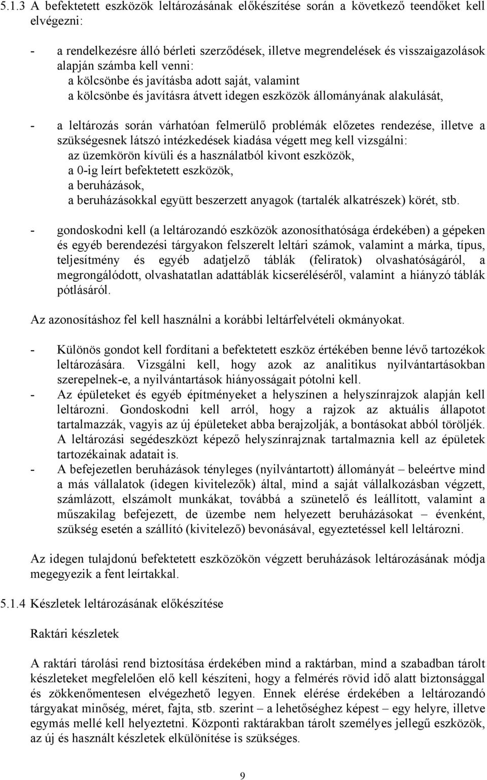 rendezése, illetve a szükségesnek látszó intézkedések kiadása végett meg kell vizsgálni: az üzemkörön kívüli és a használatból kivont eszközök, a 0-ig leírt befektetett eszközök, a beruházások, a