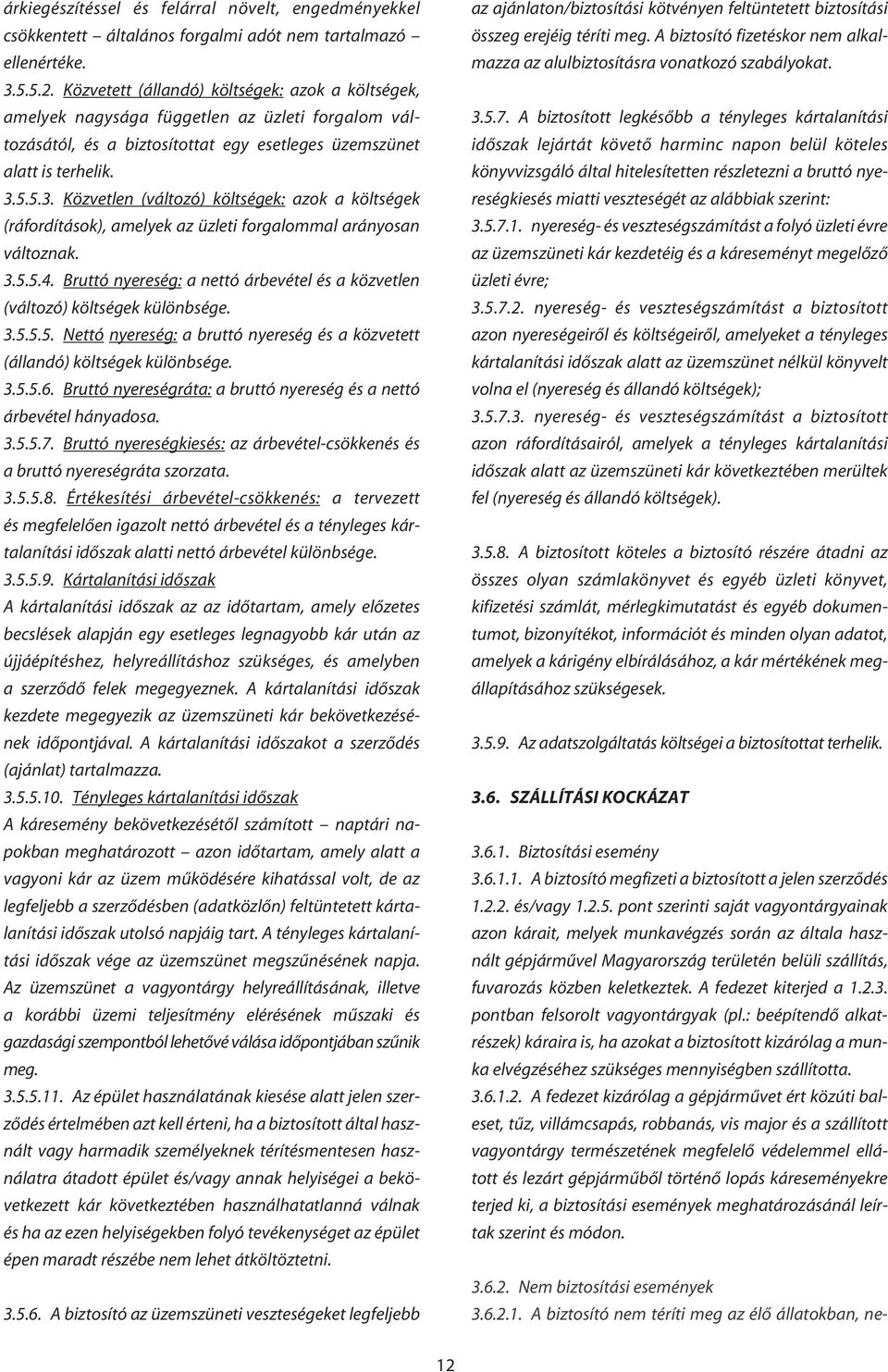 5.5.3. Közvetlen (változó) költségek: azok a költségek (ráfordítások), amelyek az üzleti forgalommal arányosan változnak. 3.5.5.4.