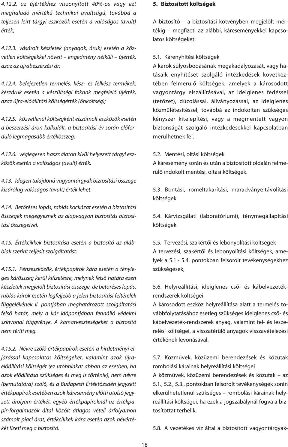 12.4. befejezetlen termelés, kész- és félkész termékek, készáruk esetén a készültségi foknak megfelelô újérték, azaz újra-elôállítási költségérték (önköltség); 4.12.5.