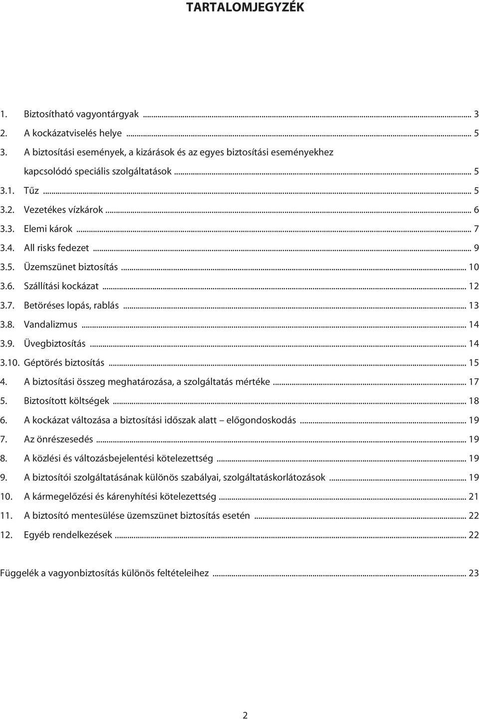 8. Vandalizmus... 14 3.9. Üvegbiztosítás... 14 3.10. Géptörés biztosítás... 15 4. A biztosítási összeg meghatározása, a szolgáltatás mértéke... 17 5. Biztosított költségek... 18 6.