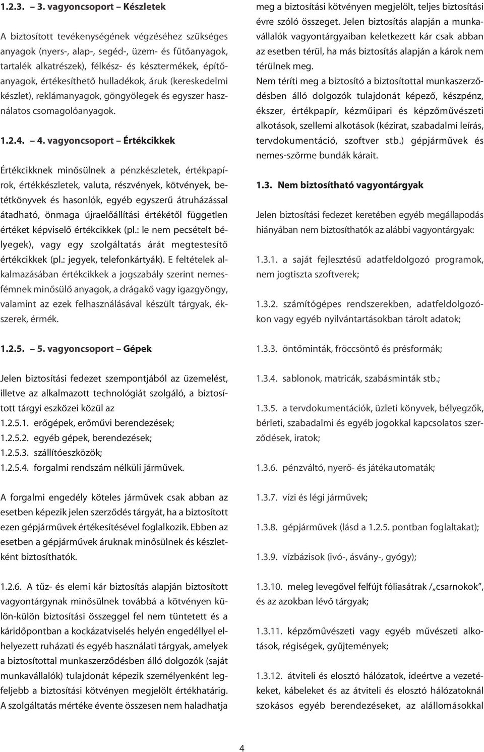 értékesíthetô hulladékok, áruk (kereskedelmi készlet), reklámanyagok, göngyölegek és egyszer használatos csomagolóanyagok. 1.2.4. 4.