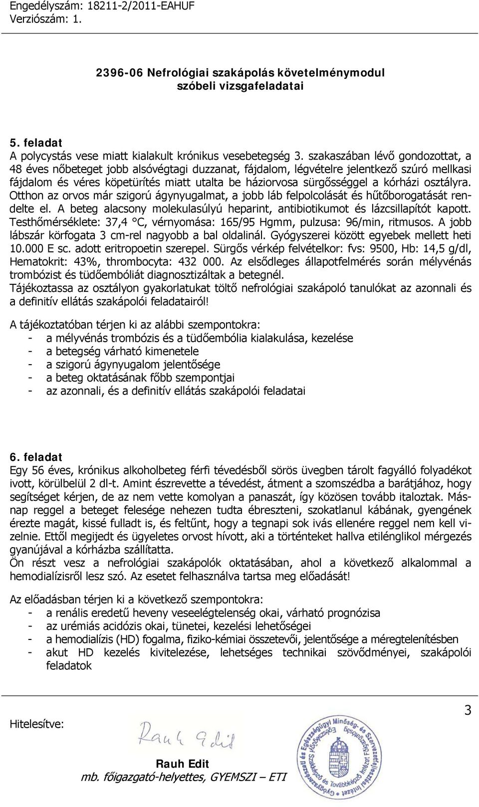 kórházi osztályra. Otthon az orvos már szigorú ágynyugalmat, a jobb láb felpolcolását és hűtőborogatását rendelte el. A beteg alacsony molekulasúlyú heparint, antibiotikumot és lázcsillapítót kapott.