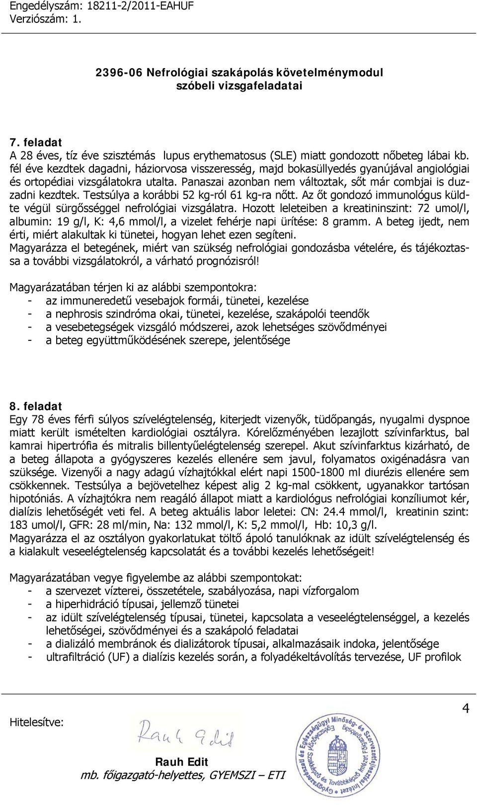 Testsúlya a korábbi 52 kg-ról 61 kg-ra nőtt. Az őt gondozó immunológus küldte végül sürgősséggel nefrológiai vizsgálatra.