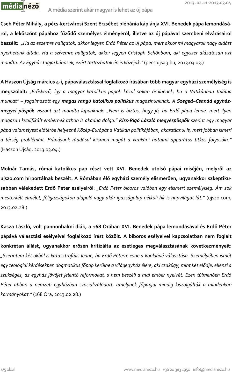 akkor mi magyarok nagy áldást nyerhetünk általa. Ha a szívemre hallgatok, akkor legyen Cristoph Schönborn, aki egyszer alázatosan azt mondta: Az Egyház tagjai bűnösek, ezért tartozhatok én is közéjük.