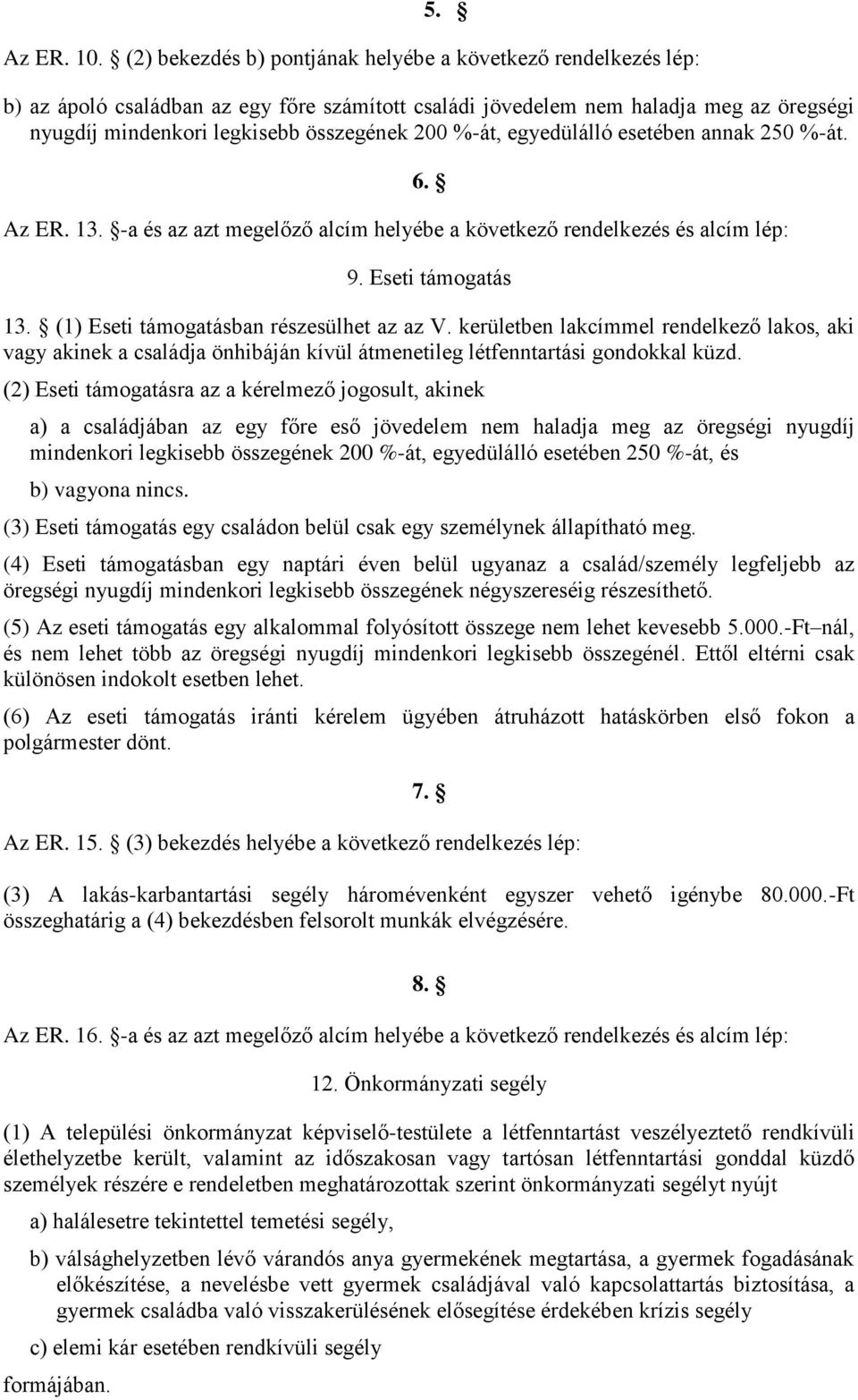 %-át, egyedülálló esetében annak 250 %-át. Az ER. 13. -a és az azt megelőző alcím helyébe a következő rendelkezés és alcím lép: 6. 9. Eseti támogatás 13. (1) Eseti támogatásban részesülhet az az V.