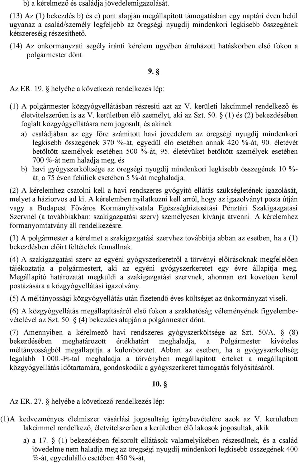 részesíthető. (14) Az önkormányzati segély iránti kérelem ügyében átruházott hatáskörben első fokon a polgármester dönt. 9. Az ER. 19.