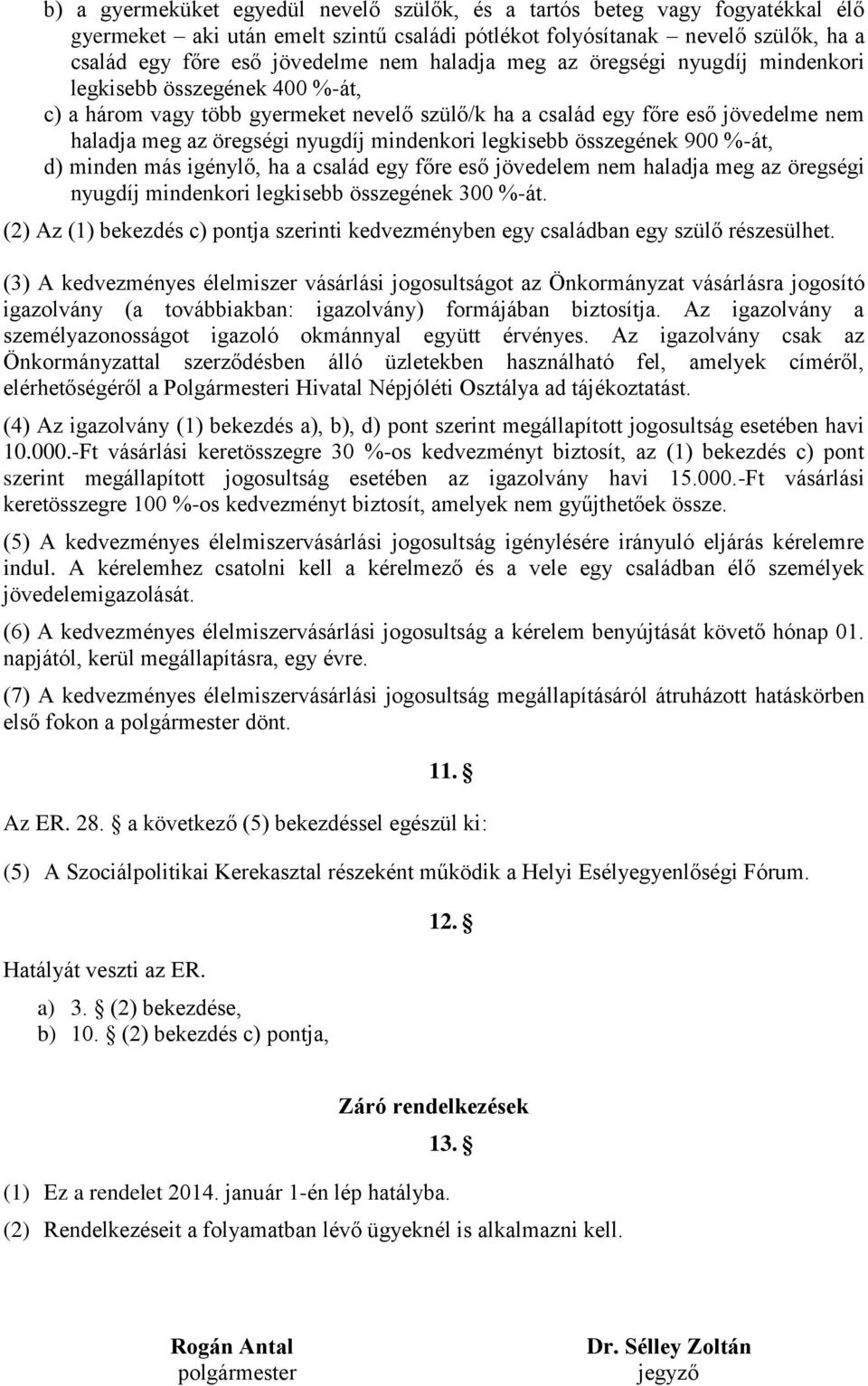 mindenkori legkisebb összegének 900 %-át, d) minden más igénylő, ha a család egy főre eső jövedelem nem haladja meg az öregségi nyugdíj mindenkori legkisebb összegének 300 %-át.