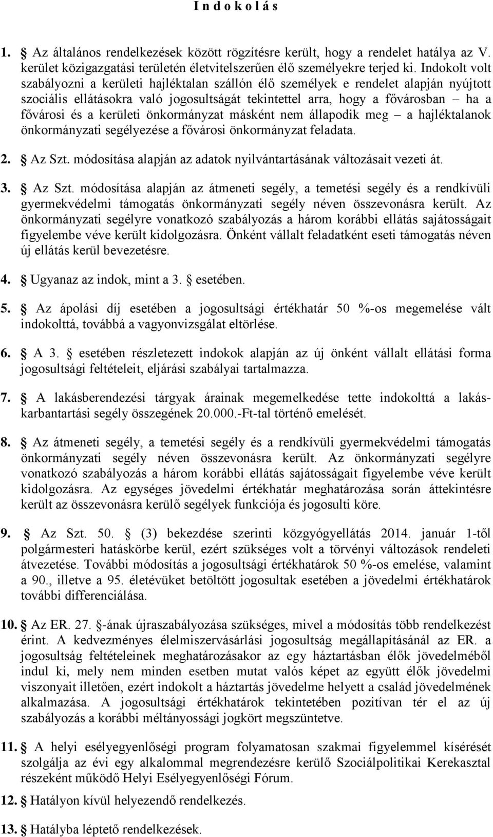 kerületi önkormányzat másként nem állapodik meg a hajléktalanok önkormányzati segélyezése a fővárosi önkormányzat feladata. 2. Az Szt.