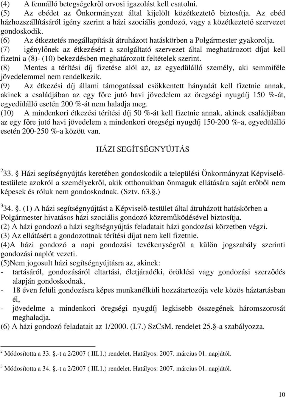 (7) igénylőnek az étkezésért a szolgáltató szervezet által meghatározott díjat kell fizetni a (8)- (10) bekezdésben meghatározott feltételek szerint.