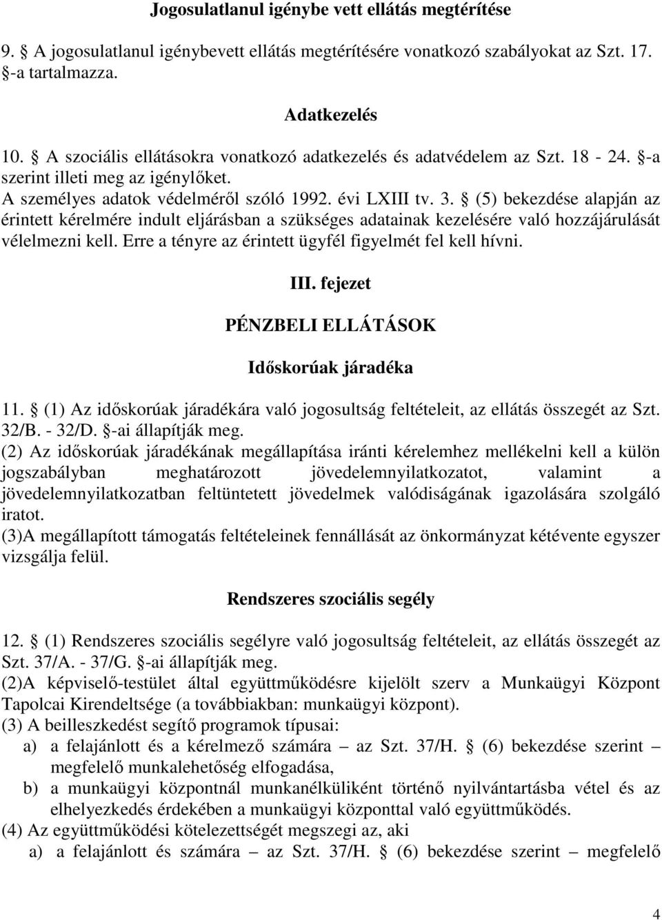 (5) bekezdése alapján az érintett kérelmére indult eljárásban a szükséges adatainak kezelésére való hozzájárulását vélelmezni kell. Erre a tényre az érintett ügyfél figyelmét fel kell hívni. III.