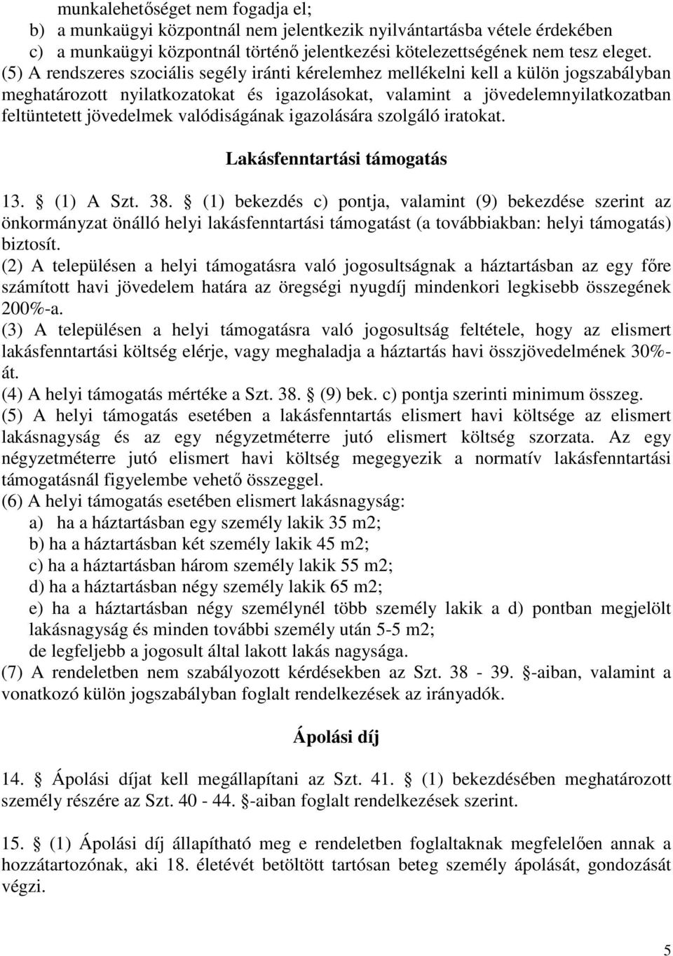 valódiságának igazolására szolgáló iratokat. Lakásfenntartási támogatás 13. (1) A Szt. 38.