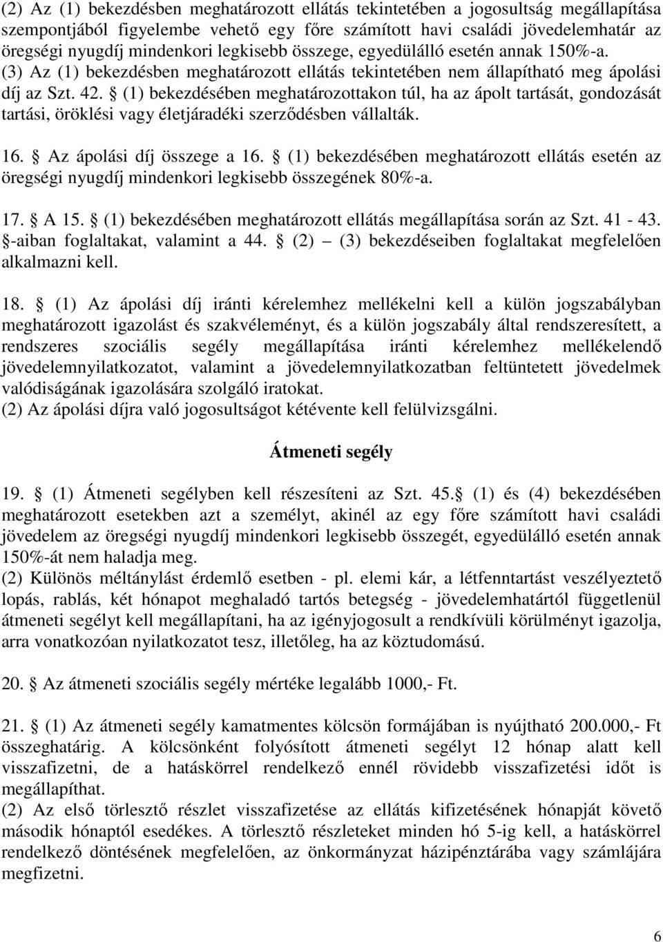 (1) bekezdésében meghatározottakon túl, ha az ápolt tartását, gondozását tartási, öröklési vagy életjáradéki szerződésben vállalták. 16. Az ápolási díj összege a 16.