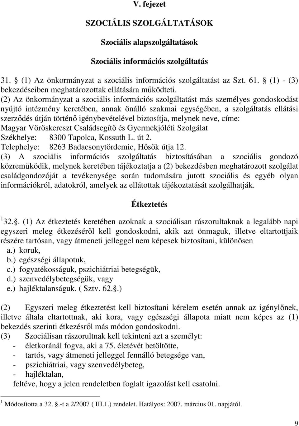 (2) Az önkormányzat a szociális információs szolgáltatást más személyes gondoskodást nyújtó intézmény keretében, annak önálló szakmai egységében, a szolgáltatás ellátási szerződés útján történő