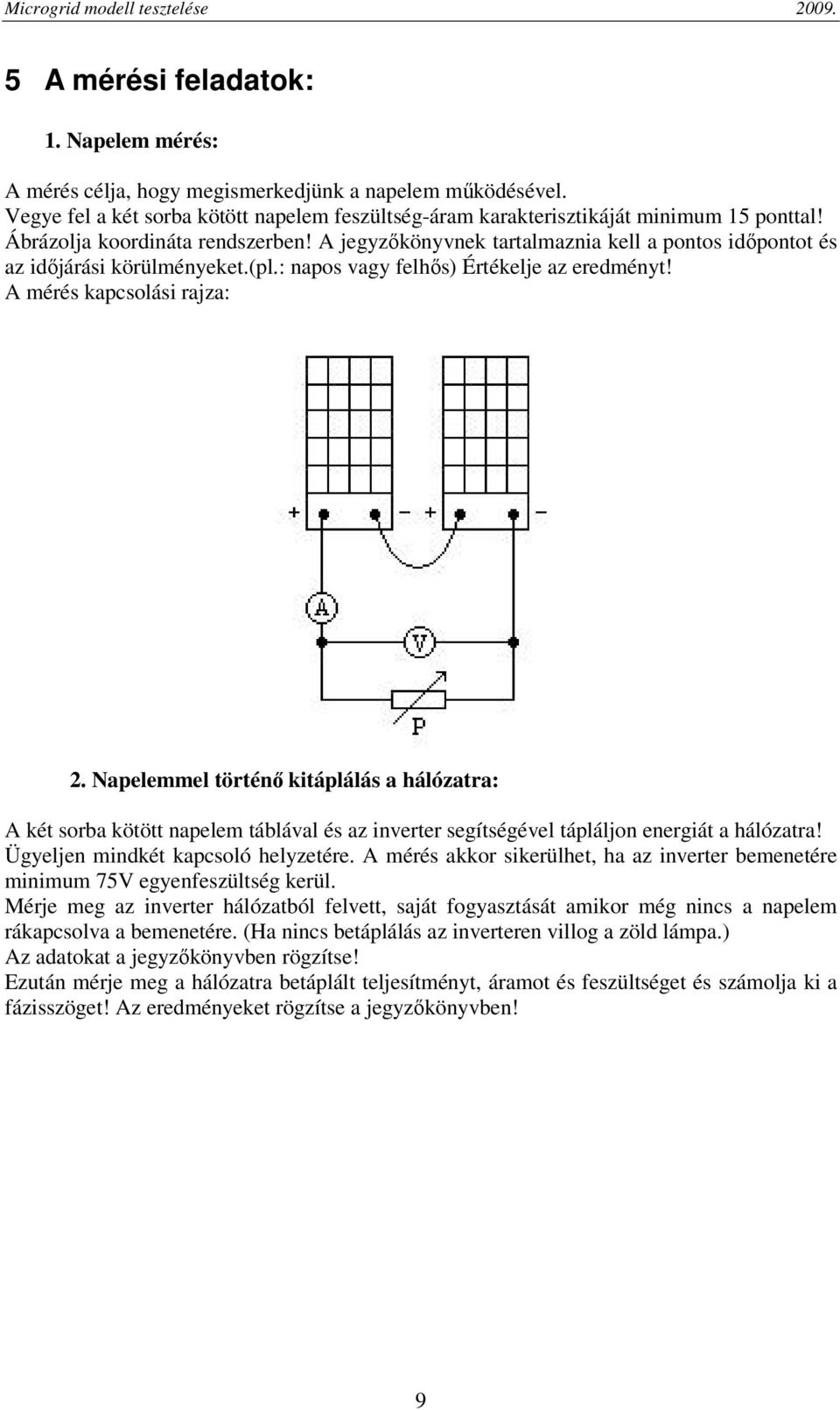 Napelemmel történő kitáplálás a hálózatra: A két sorba kötött napelem táblával és az inverter segítségével tápláljon energiát a hálózatra! Ügyeljen mindkét kapcsoló helyzetére.