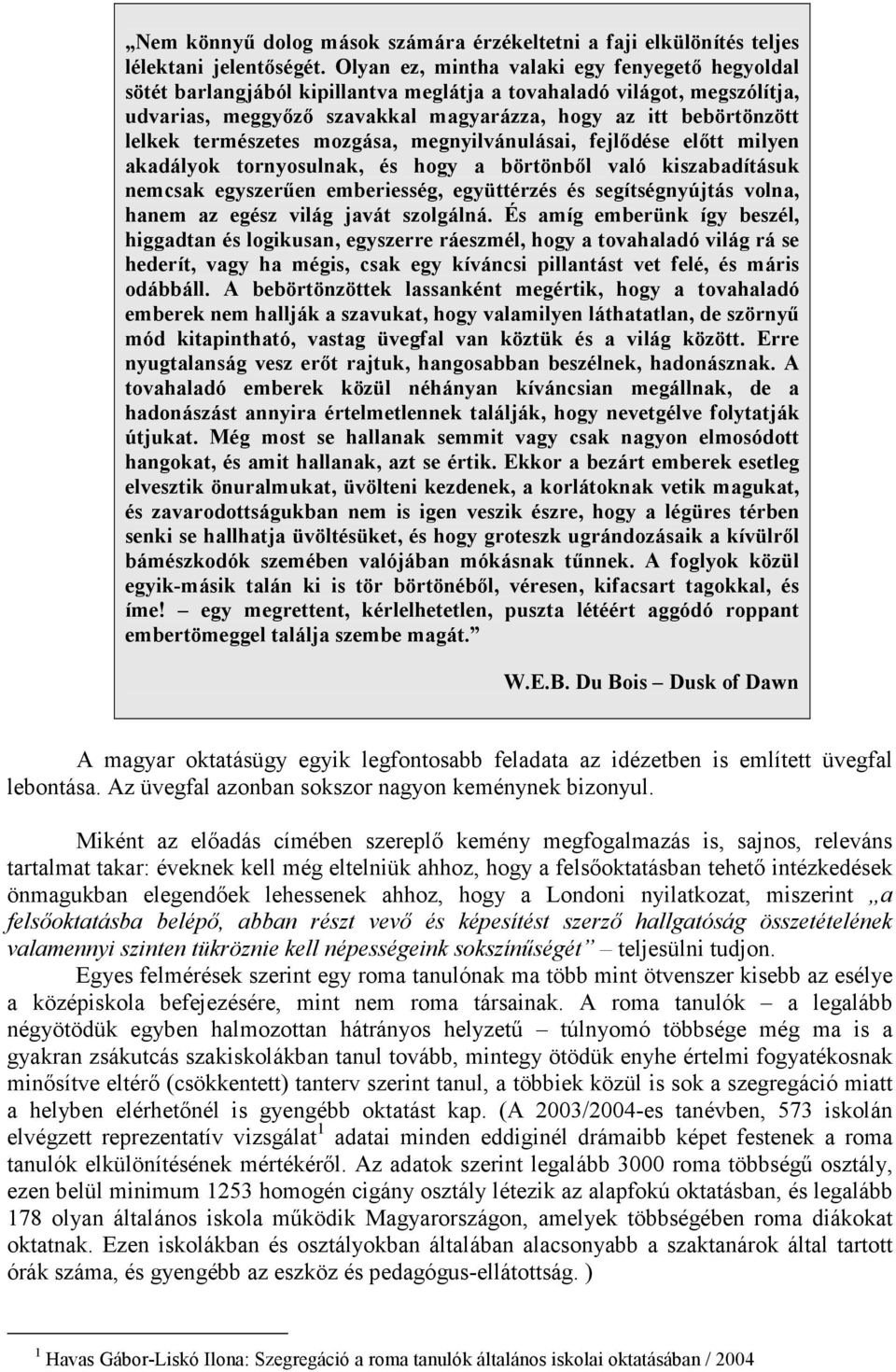 természetes mozgása, megnyilvánulásai, fejlıdése elıtt milyen akadályok tornyosulnak, és hogy a börtönbıl való kiszabadításuk nemcsak egyszerően emberiesség, együttérzés és segítségnyújtás volna,