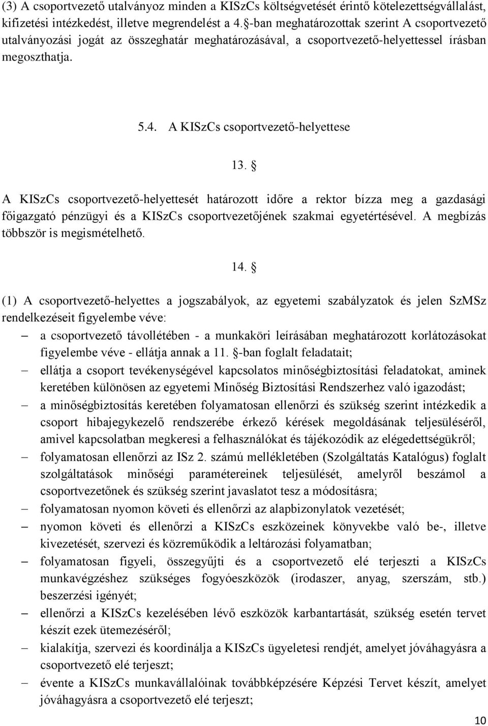 A KISzCs csoportvezető-helyettesét határozott időre a rektor bízza meg a gazdasági főigazgató pénzügyi és a KISzCs csoportvezetőjének szakmai egyetértésével. A megbízás többször is megismételhető. 14.