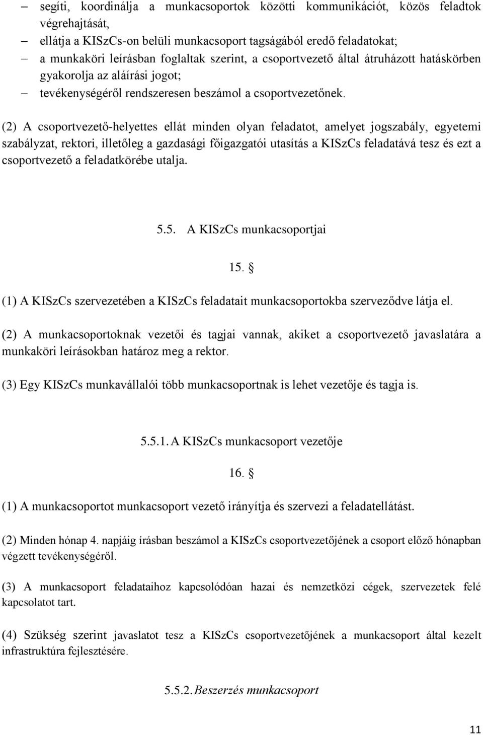 (2) A csoportvezető-helyettes ellát minden olyan feladatot, amelyet jogszabály, egyetemi szabályzat, rektori, illetőleg a gazdasági főigazgatói utasítás a KISzCs feladatává tesz és ezt a