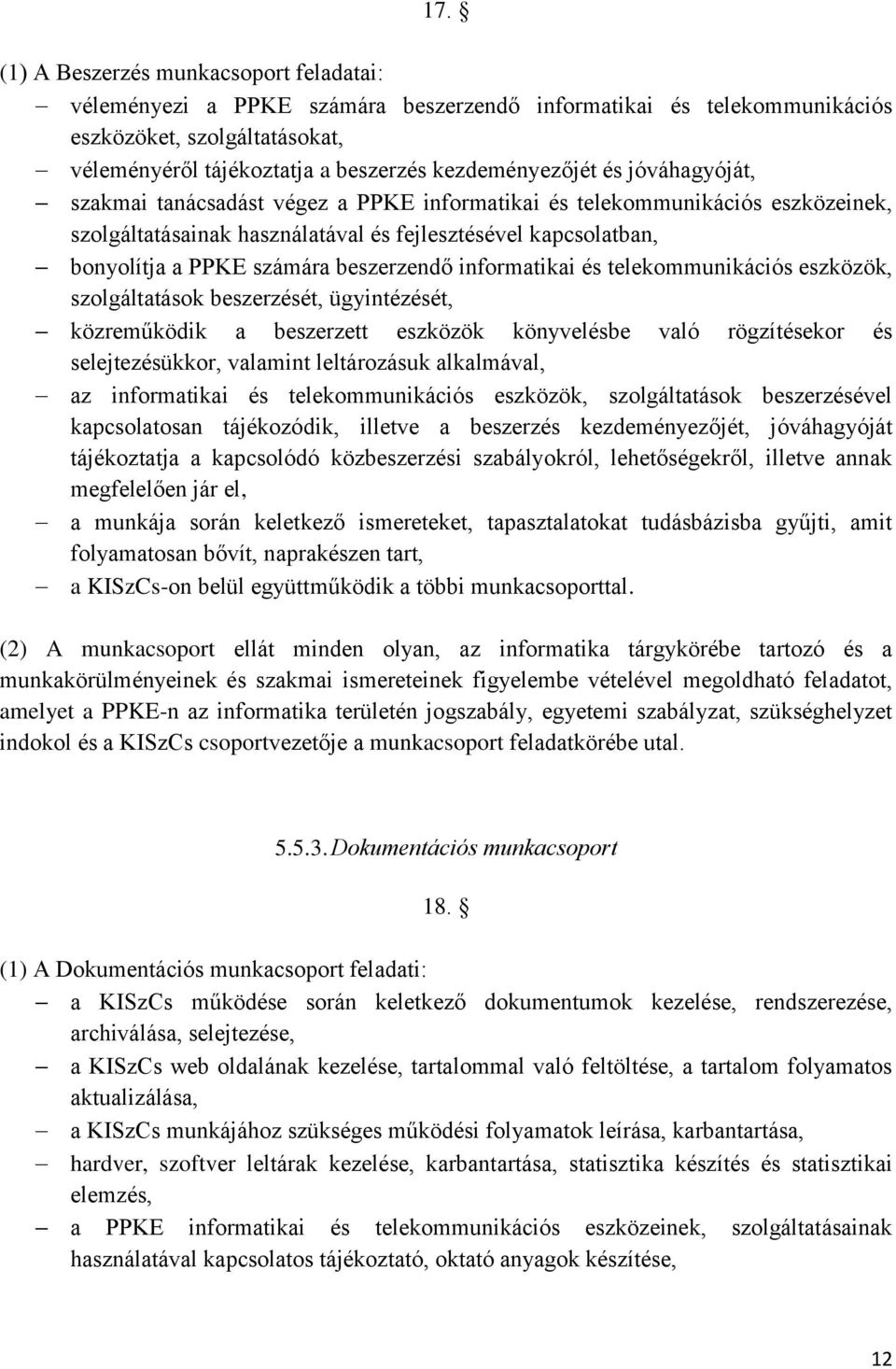 számára beszerzendő informatikai és telekommunikációs eszközök, szolgáltatások beszerzését, ügyintézését, közreműködik a beszerzett eszközök könyvelésbe való rögzítésekor és selejtezésükkor, valamint