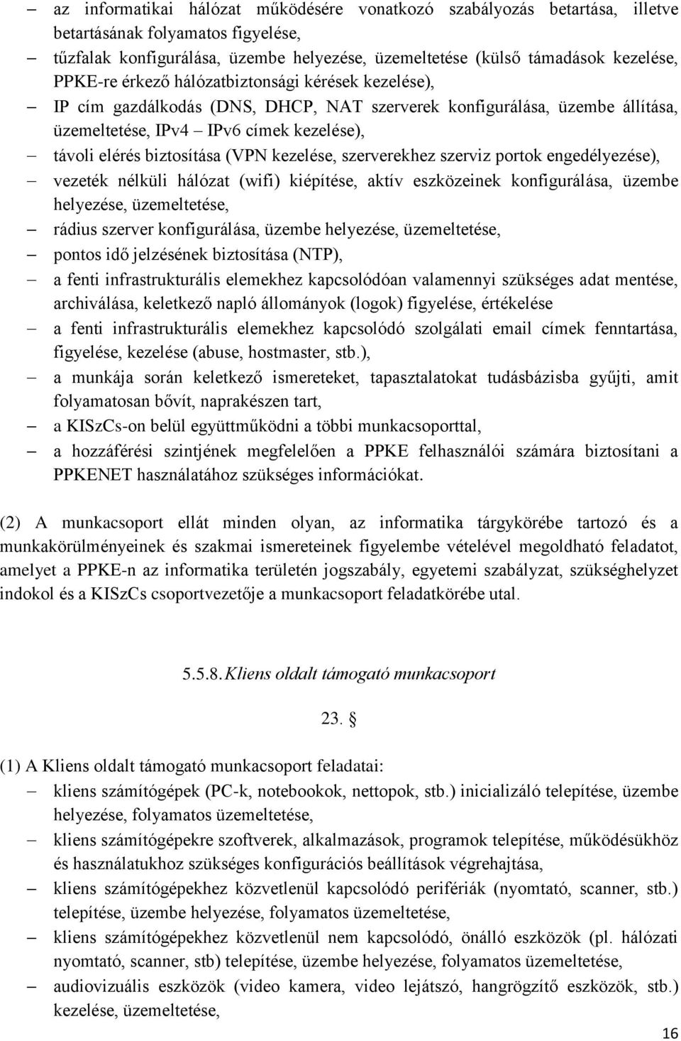 (VPN kezelése, szerverekhez szerviz portok engedélyezése), vezeték nélküli hálózat (wifi) kiépítése, aktív eszközeinek konfigurálása, üzembe helyezése, üzemeltetése, rádius szerver konfigurálása,