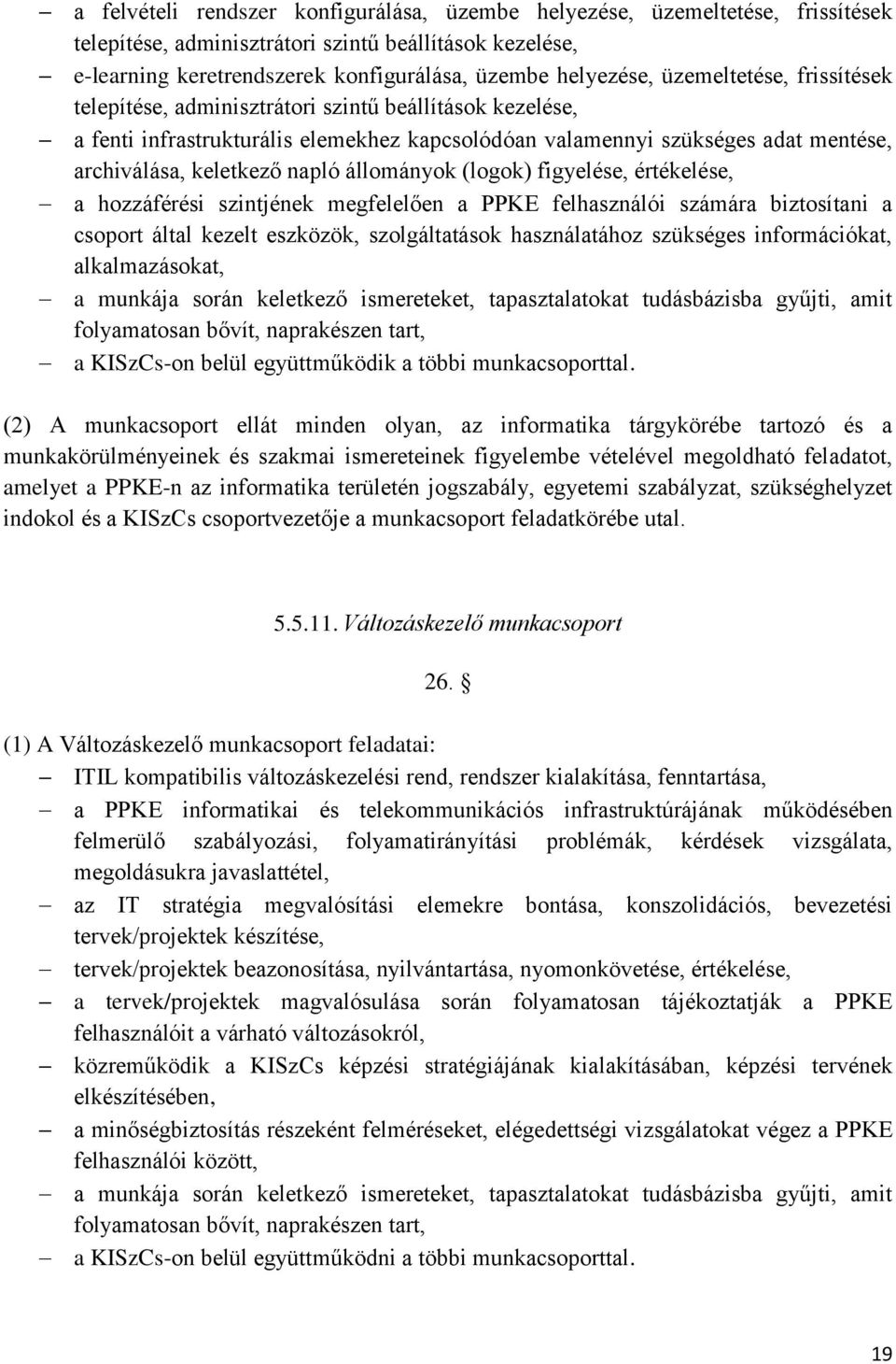 állományok (logok) figyelése, értékelése, a hozzáférési szintjének megfelelően a PPKE felhasználói számára biztosítani a csoport által kezelt eszközök, szolgáltatások használatához szükséges