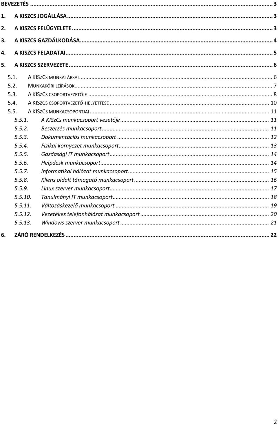 .. 11 5.5.3. Dokumentációs munkacsoport... 12 5.5.4. Fizikai környezet munkacsoport... 13 5.5.5. Gazdasági IT munkacsoport... 14 5.5.6. Helpdesk munkacsoport... 14 5.5.7.