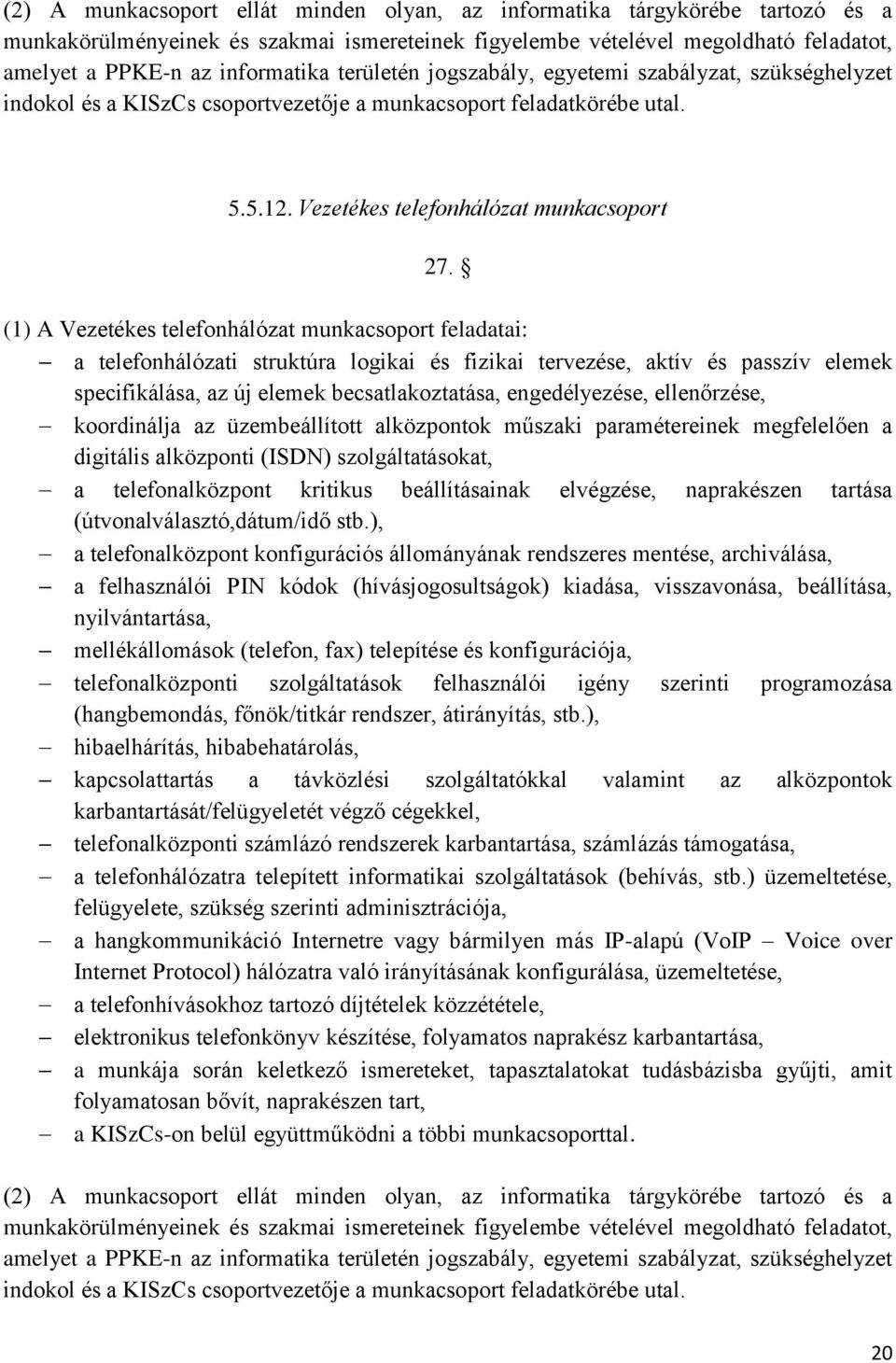 ellenőrzése, koordinálja az üzembeállított alközpontok műszaki paramétereinek megfelelően a digitális alközponti (ISDN) szolgáltatásokat, a telefonalközpont kritikus beállításainak elvégzése,