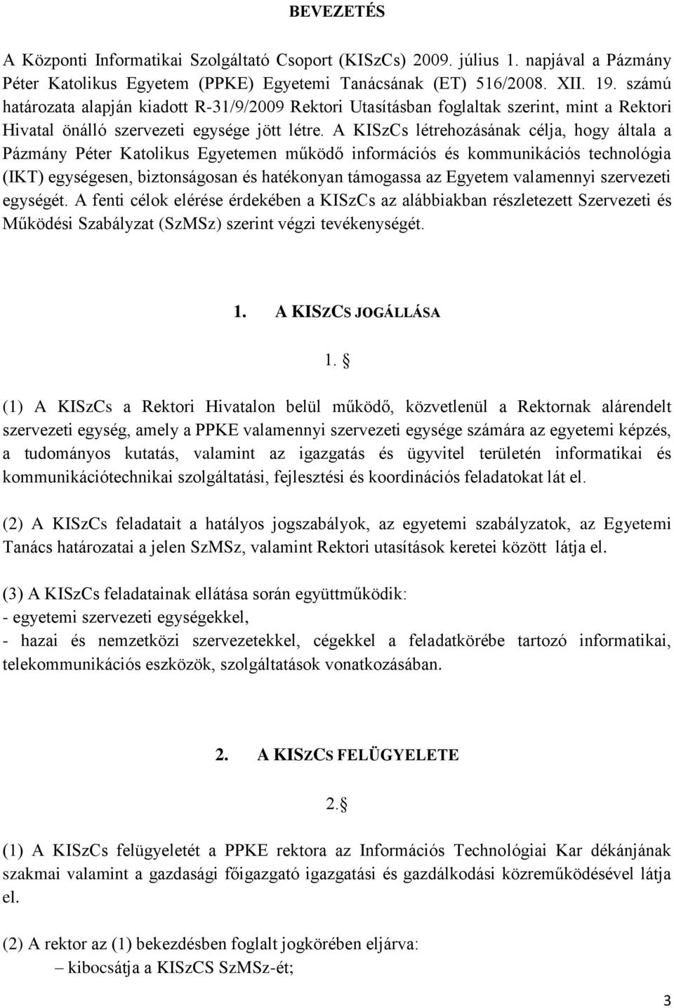 A KISzCs létrehozásának célja, hogy általa a Pázmány Péter Katolikus Egyetemen működő információs és kommunikációs technológia (IKT) egységesen, biztonságosan és hatékonyan támogassa az Egyetem