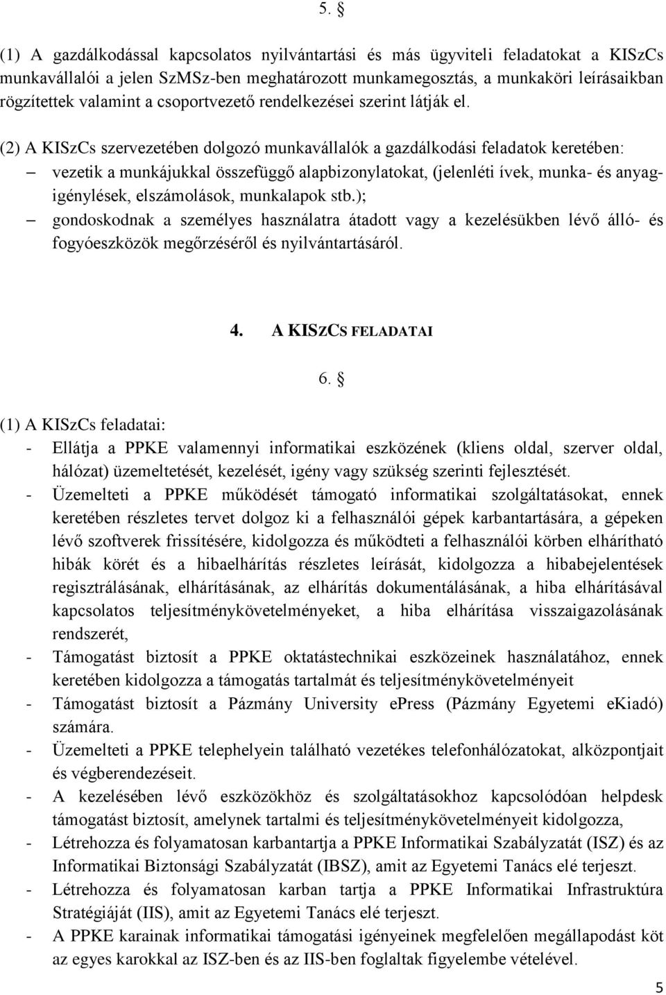 (2) A KISzCs szervezetében dolgozó munkavállalók a gazdálkodási feladatok keretében: vezetik a munkájukkal összefüggő alapbizonylatokat, (jelenléti ívek, munka- és anyagigénylések, elszámolások,