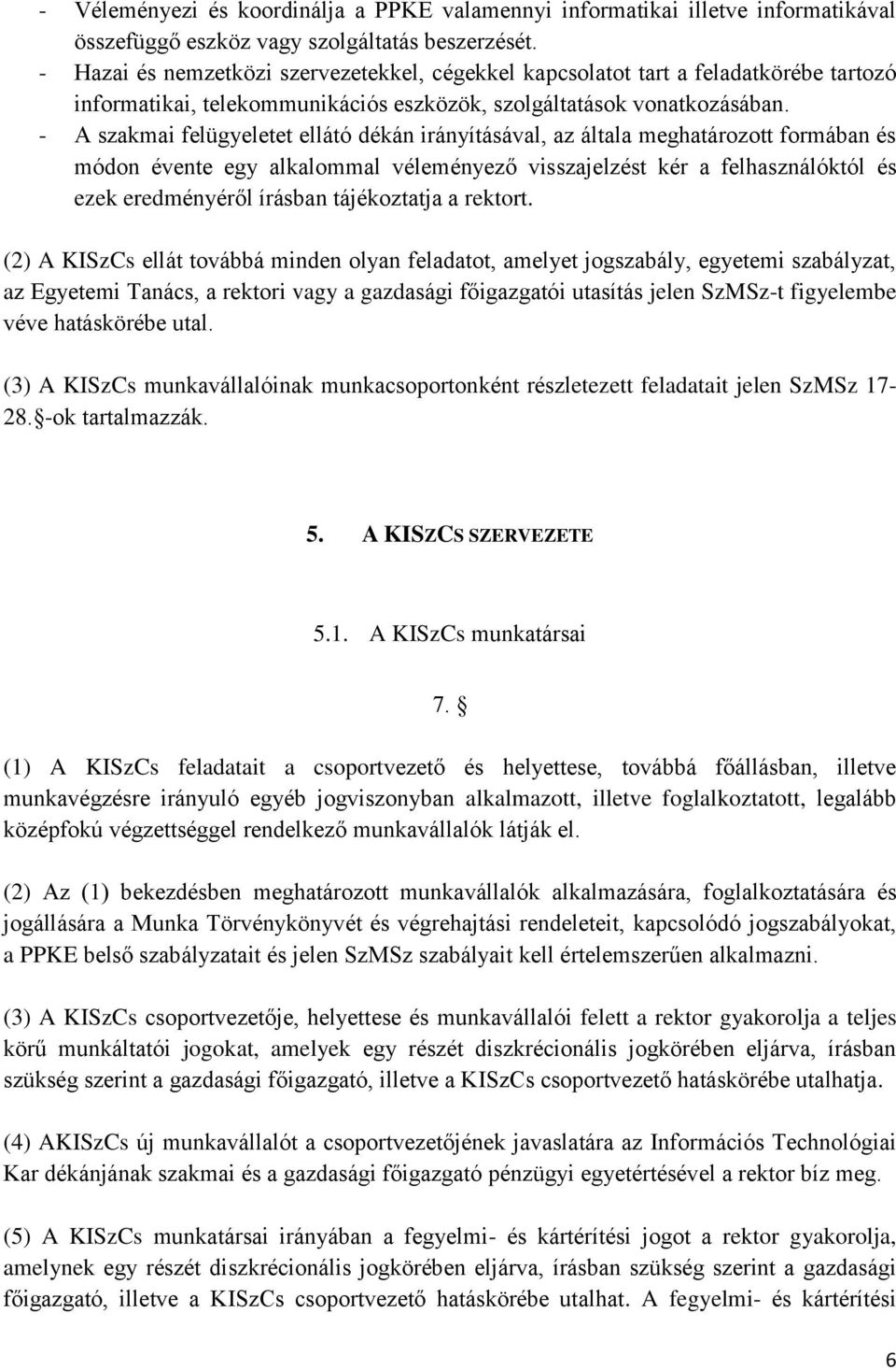 - A szakmai felügyeletet ellátó dékán irányításával, az általa meghatározott formában és módon évente egy alkalommal véleményező visszajelzést kér a felhasználóktól és ezek eredményéről írásban