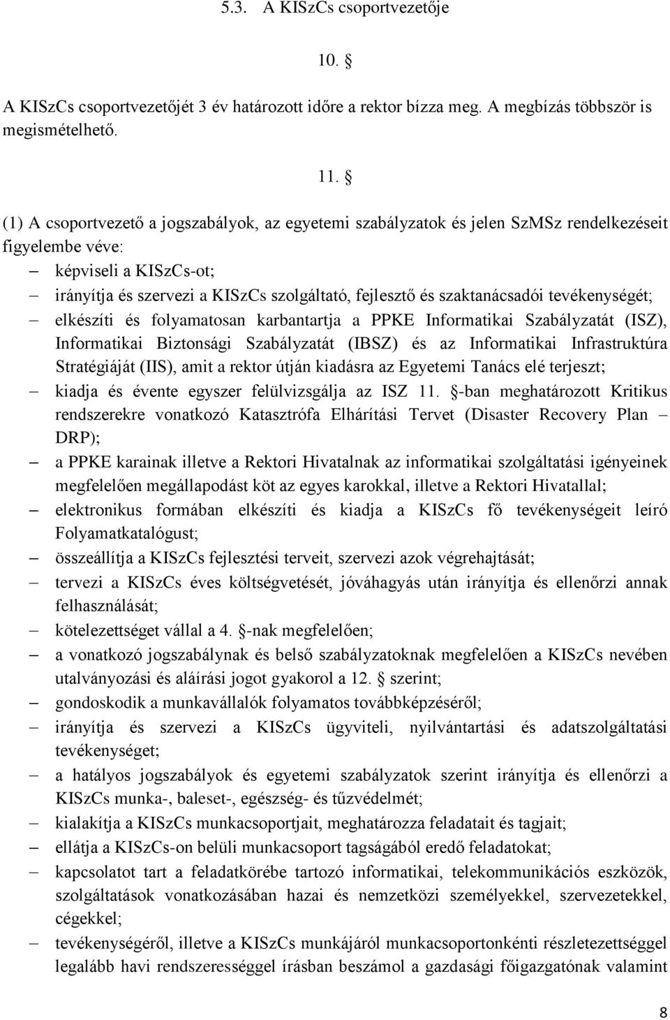 szaktanácsadói tevékenységét; elkészíti és folyamatosan karbantartja a PPKE Informatikai Szabályzatát (ISZ), Informatikai Biztonsági Szabályzatát (IBSZ) és az Informatikai Infrastruktúra Stratégiáját