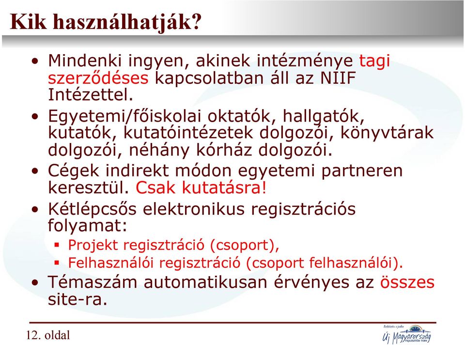 Intézettel. Egyetemi/főiskolai oktatók, hallgatók, kutatók, kutatóintézetek dolgozói, könyvtárak dolgozói, néhány kórház dolgozói.