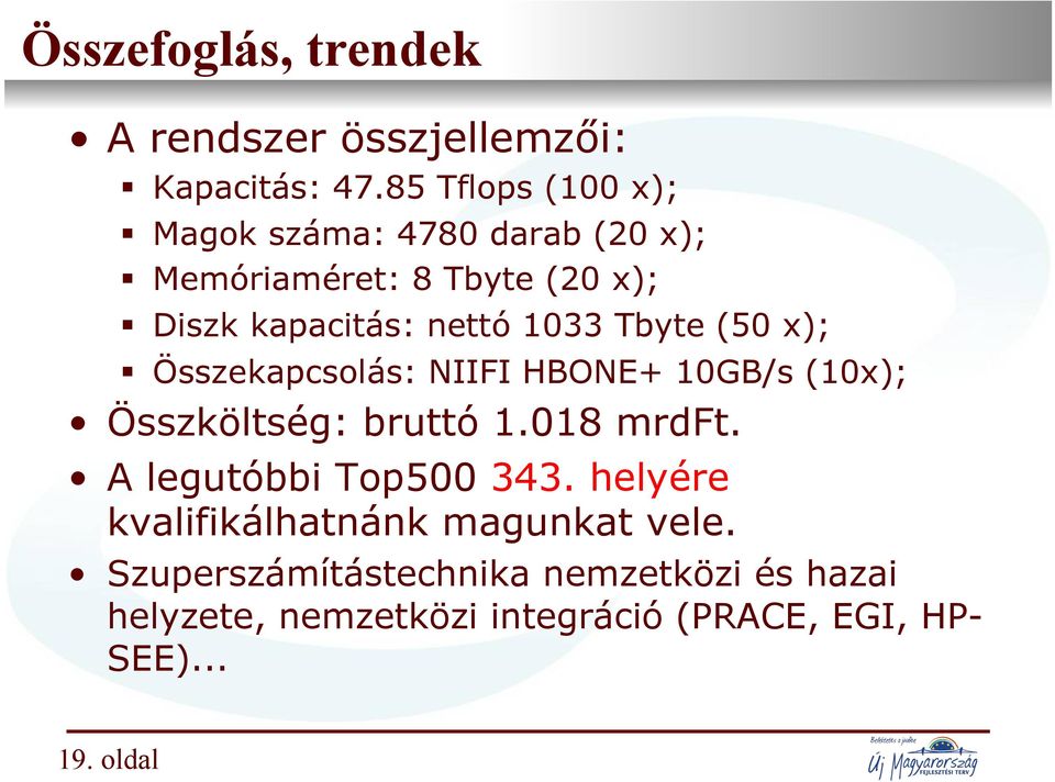 Összekapcsolás: NIIFI HBONE+ 10GB/s (10x); Összköltség: bruttó 1.018 mrdft. A legutóbbi Top500 343.