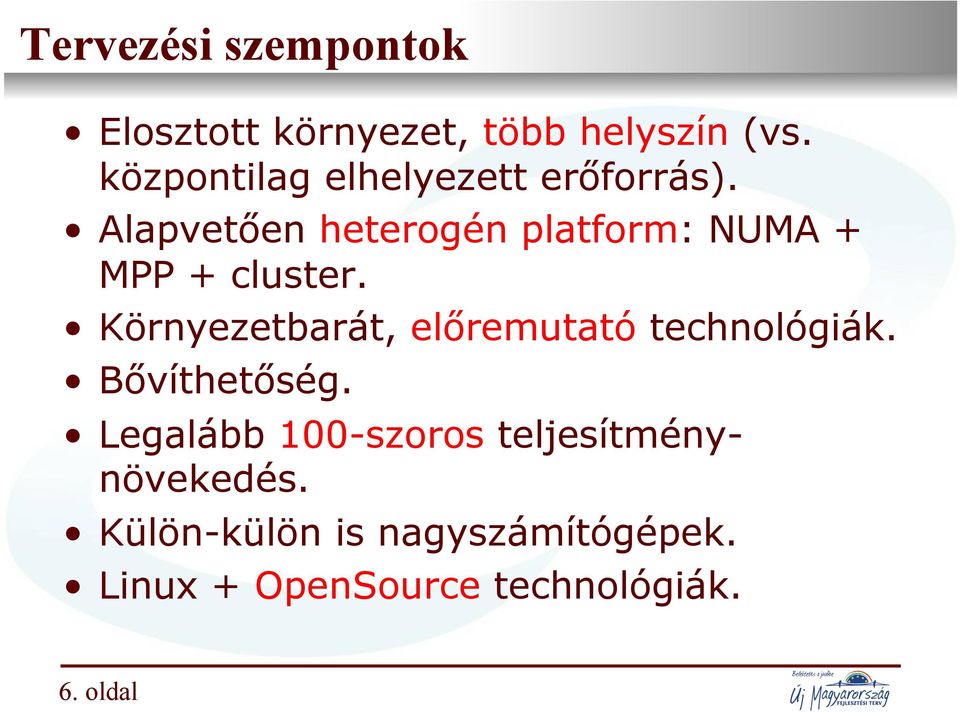 Alapvetően heterogén platform: NUMA + MPP + cluster. Környezetbarát, előremutató technológiák.