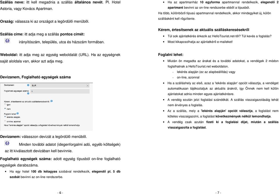 Ha az apartmanház 10 egyforma apartmannal rendelkezik, elegendő 2 apartmant bevinni az on-line rendszerbe ebből a típusból.