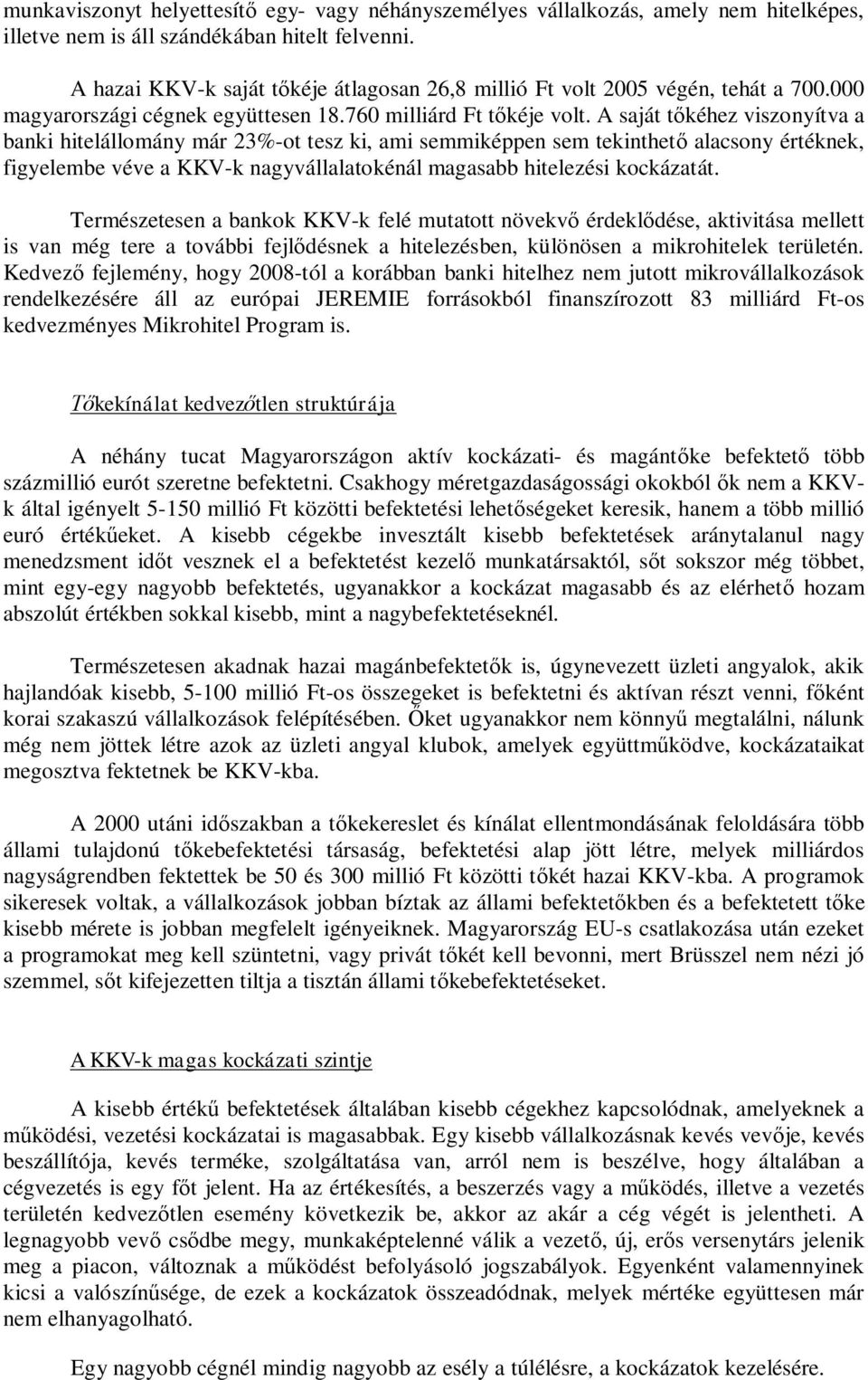 A saját tőkéhez viszonyítva a banki hitelállomány már 23%-ot tesz ki, ami semmiképpen sem tekinthető alacsony értéknek, figyelembe véve a KKV-k nagyvállalatokénál magasabb hitelezési kockázatát.