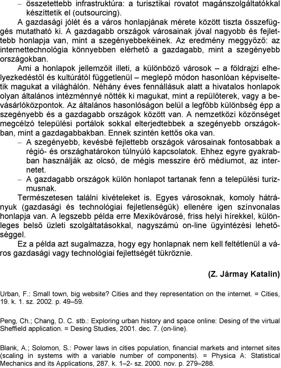 Az eredmény meggyőző: az internettechnológia könnyebben elérhető a gazdagabb, mint a szegényebb országokban.