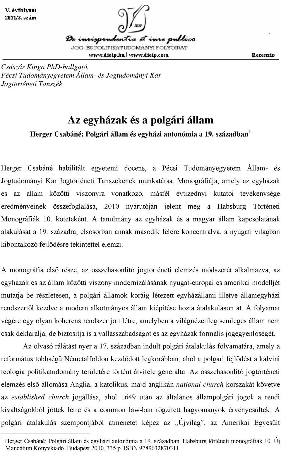 Monográfiája, amely az egyházak és az állam közötti viszonyra vonatkozó, másfél évtizednyi kutatói tevékenysége eredményeinek összefoglalása, 2010 nyárutóján jelent meg a Habsburg Történeti