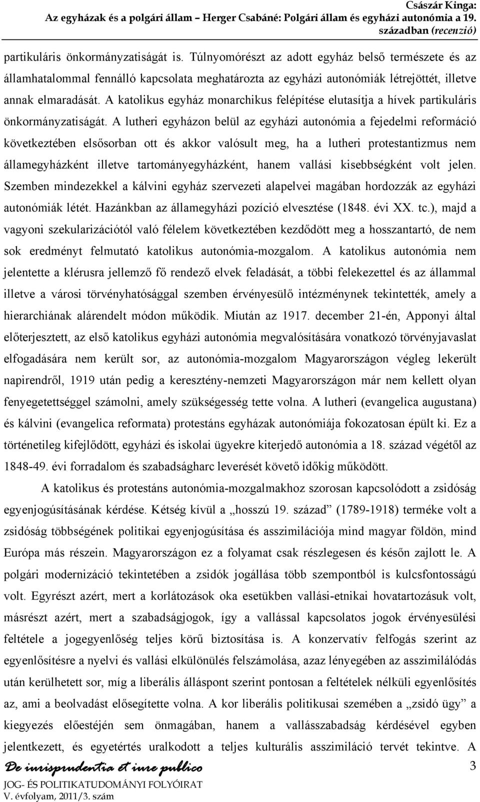 A lutheri egyházon belül az egyházi autonómia a fejedelmi reformáció következtében elsősorban ott és akkor valósult meg, ha a lutheri protestantizmus nem államegyházként illetve tartományegyházként,