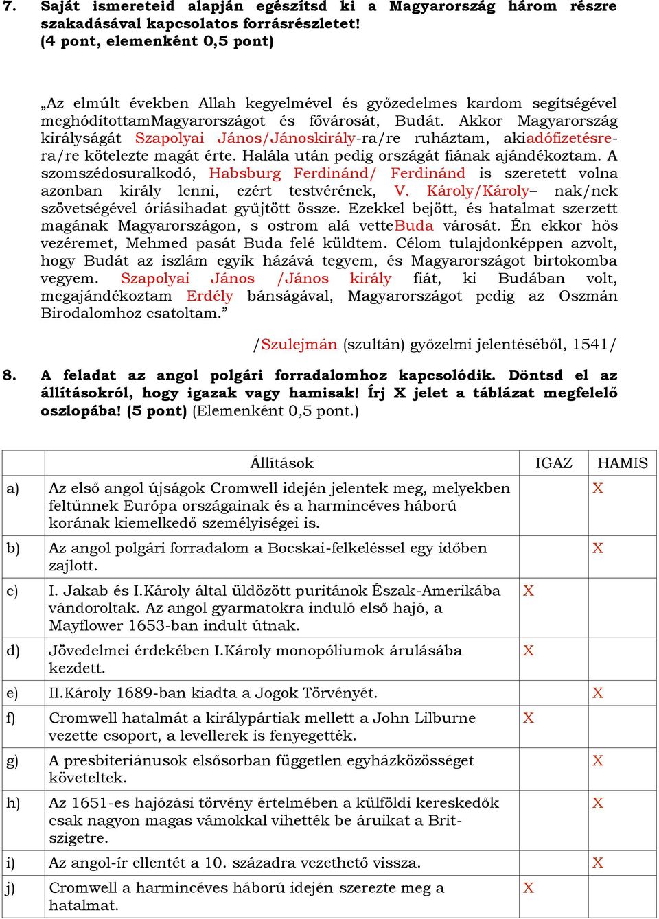 Akkor Magyarország királyságát Szapolyai János/Jánoskirály-ra/re ruháztam, akiadófizetésrera/re kötelezte magát érte. Halála után pedig országát fiának ajándékoztam.