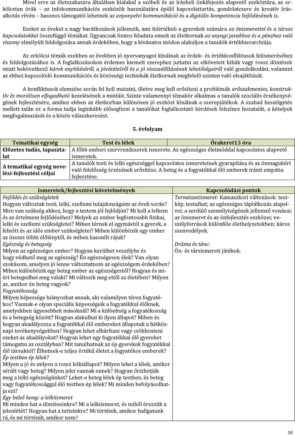 Ezeket az éveket a nagy barátkozások jellemzik, ami felértékeli a gyerekek számára az önismerettel és a társas kapcsolatokkal összefüggő témákat.