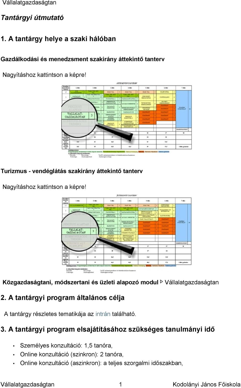 A tantárgyi program általános célja A tantárgy részletes tematikája az intrán található. 3.