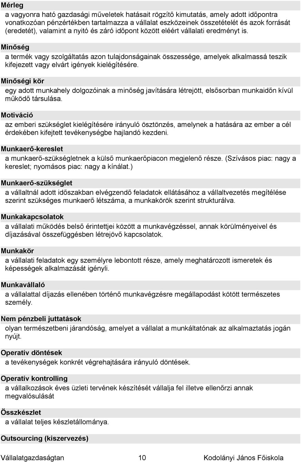 Minőség a termék vagy szolgáltatás azon tulajdonságainak összessége, amelyek alkalmassá teszik kifejezett vagy elvárt igények kielégítésére.