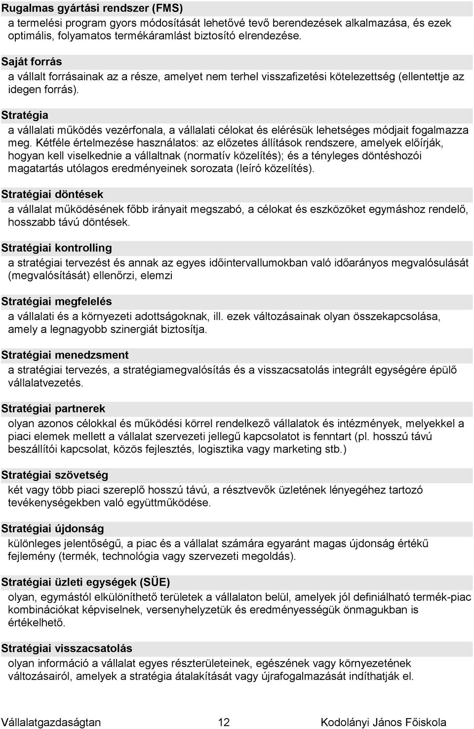 Stratégia a vállalati működés vezérfonala, a vállalati célokat és elérésük lehetséges módjait fogalmazza meg.